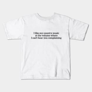 I like my country music at the volume where I can't hear you complaining Kids T-Shirt